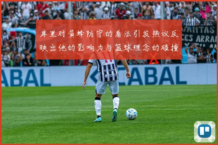 库里对黄蜂防守的看法引发热议反映出他的影响力与篮球理念的碰撞