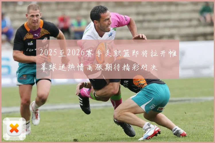 2025至2026赛季美职篮即将拉开帷幕球迷热情高涨期待精彩对决